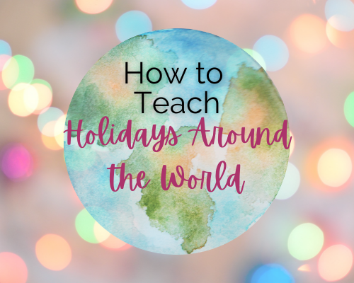 How To Teach Holidays Around The World In Your Classroom — The Real ...